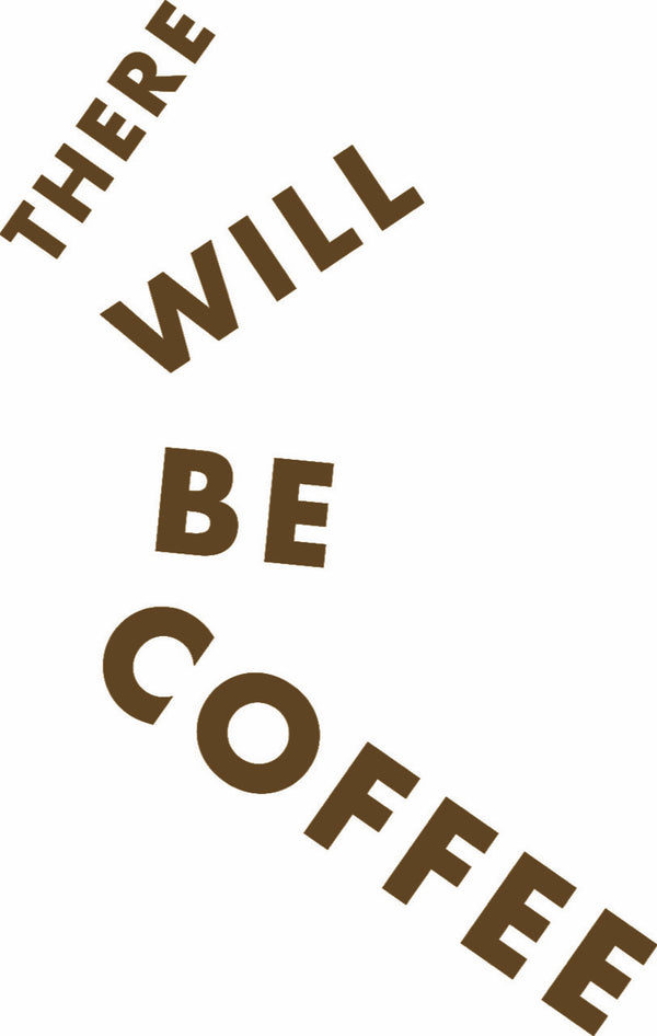 There Will Be Coffee